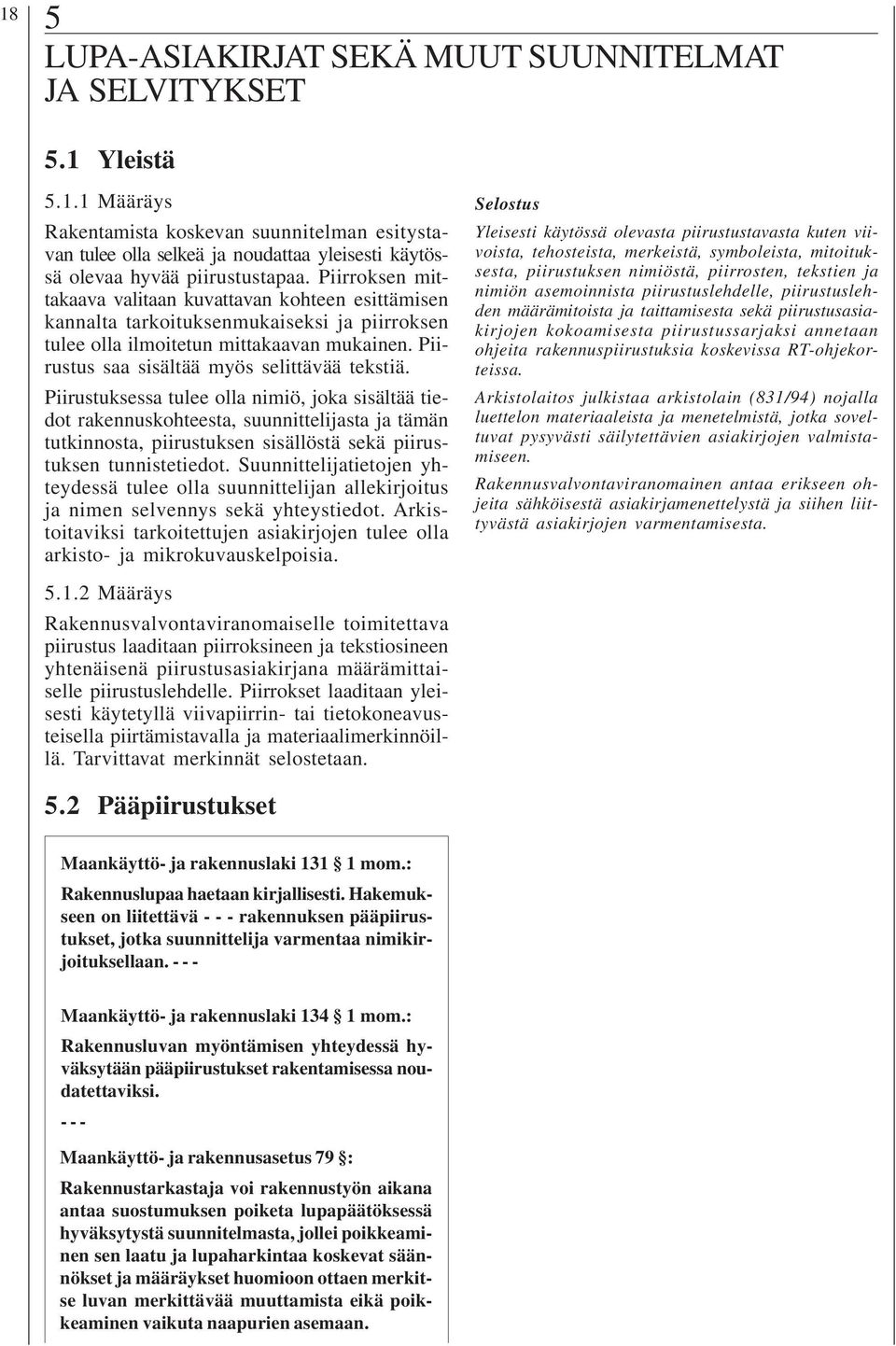 Piirustuksessa tulee olla nimiö, joka sisältää tiedot rakennuskohteesta, suunnittelijasta ja tämän tutkinnosta, piirustuksen sisällöstä sekä piirustuksen tunnistetiedot.