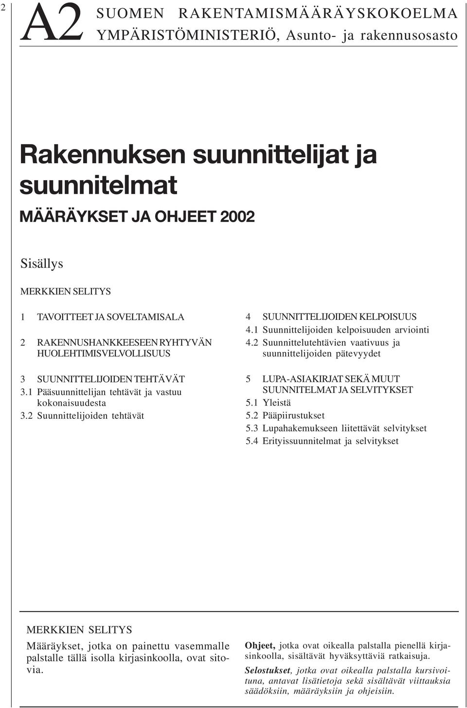 2 Suunnittelijoiden tehtävät 4 SUUNNITTELIJOIDEN KELPOISUUS 4.1 Suunnittelijoiden kelpoisuuden arviointi 4.