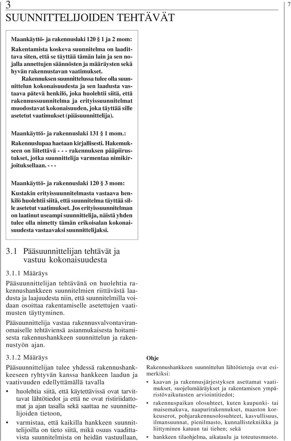 Rakennuksen suunnittelussa tulee olla suunnittelun kokonaisuudesta ja sen laadusta vastaava pätevä henkilö, joka huolehtii siitä, että rakennussuunnitelma ja erityissuunnitelmat muodostavat