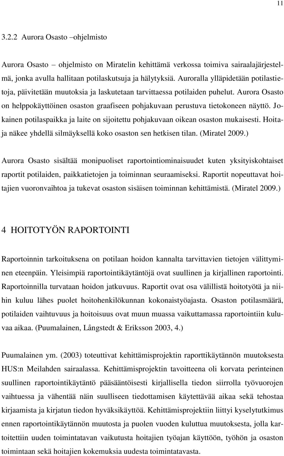 Aurora Osasto on helppokäyttöinen osaston graafiseen pohjakuvaan perustuva tietokoneen näyttö. Jokainen potilaspaikka ja laite on sijoitettu pohjakuvaan oikean osaston mukaisesti.