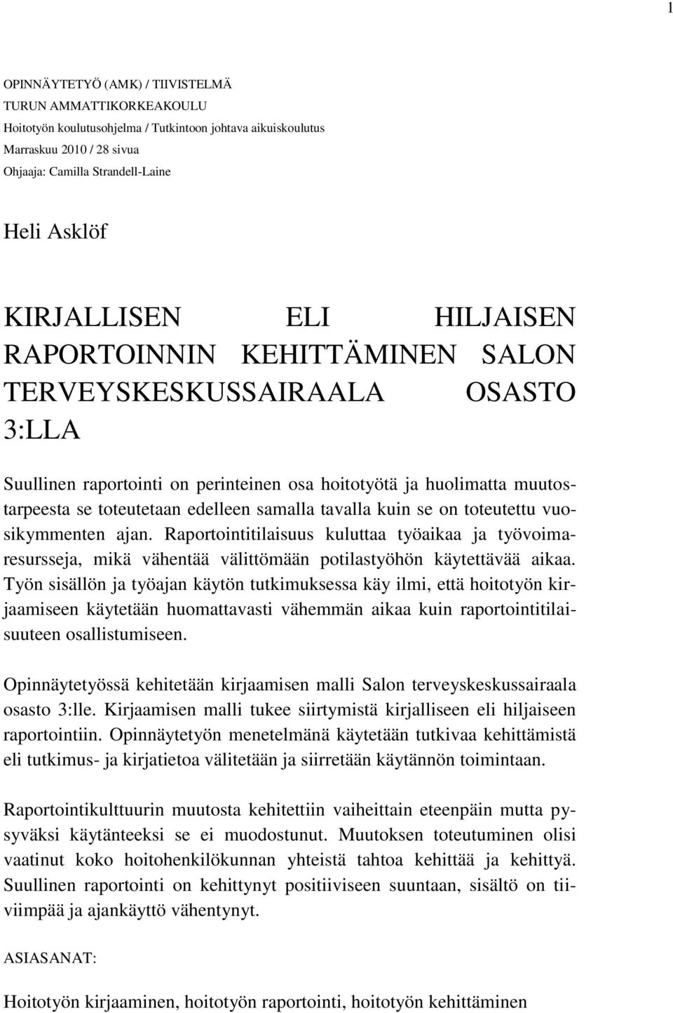 samalla tavalla kuin se on toteutettu vuosikymmenten ajan. Raportointitilaisuus kuluttaa työaikaa ja työvoimaresursseja, mikä vähentää välittömään potilastyöhön käytettävää aikaa.