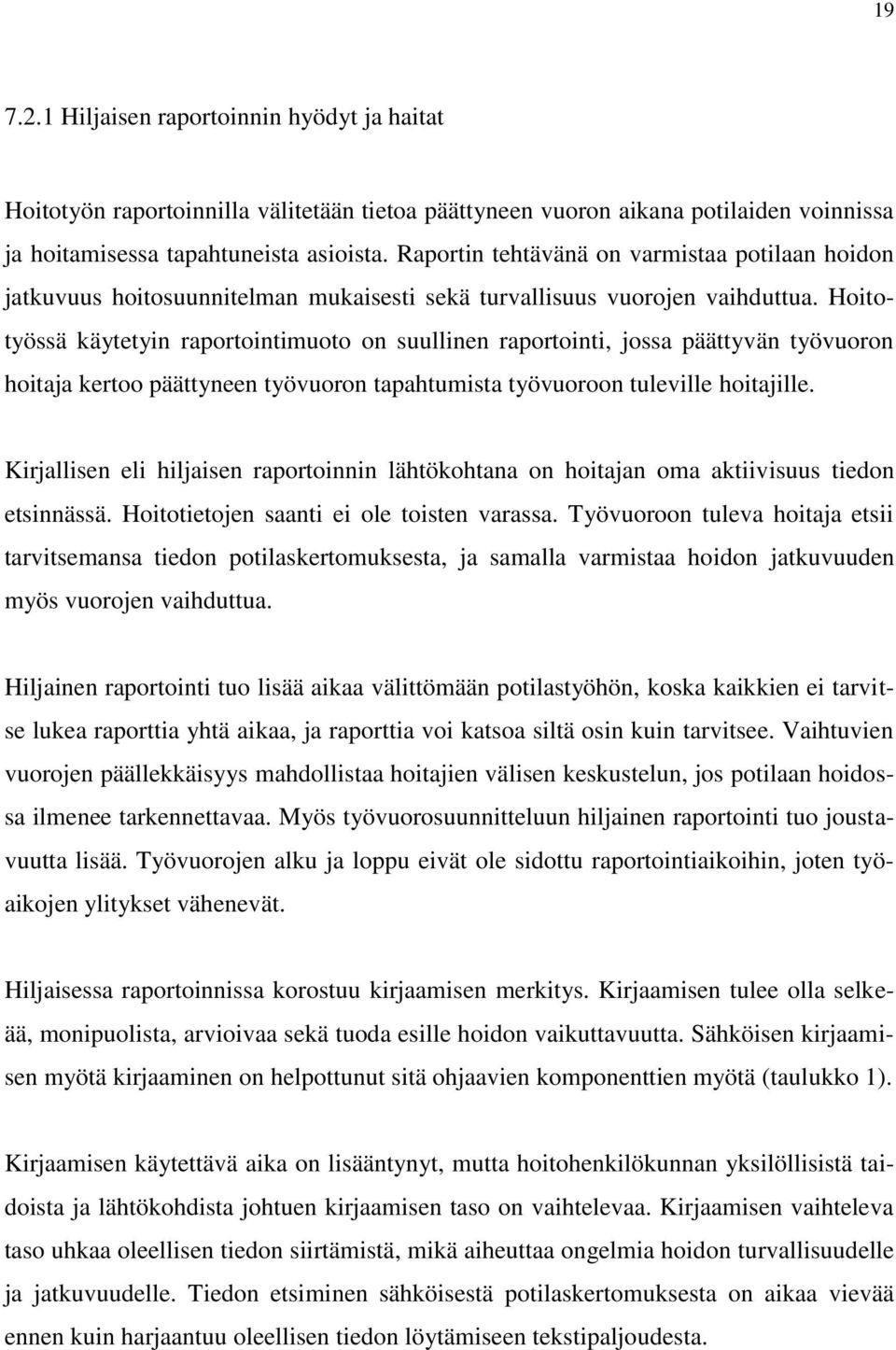 Hoitotyössä käytetyin raportointimuoto on suullinen raportointi, jossa päättyvän työvuoron hoitaja kertoo päättyneen työvuoron tapahtumista työvuoroon tuleville hoitajille.