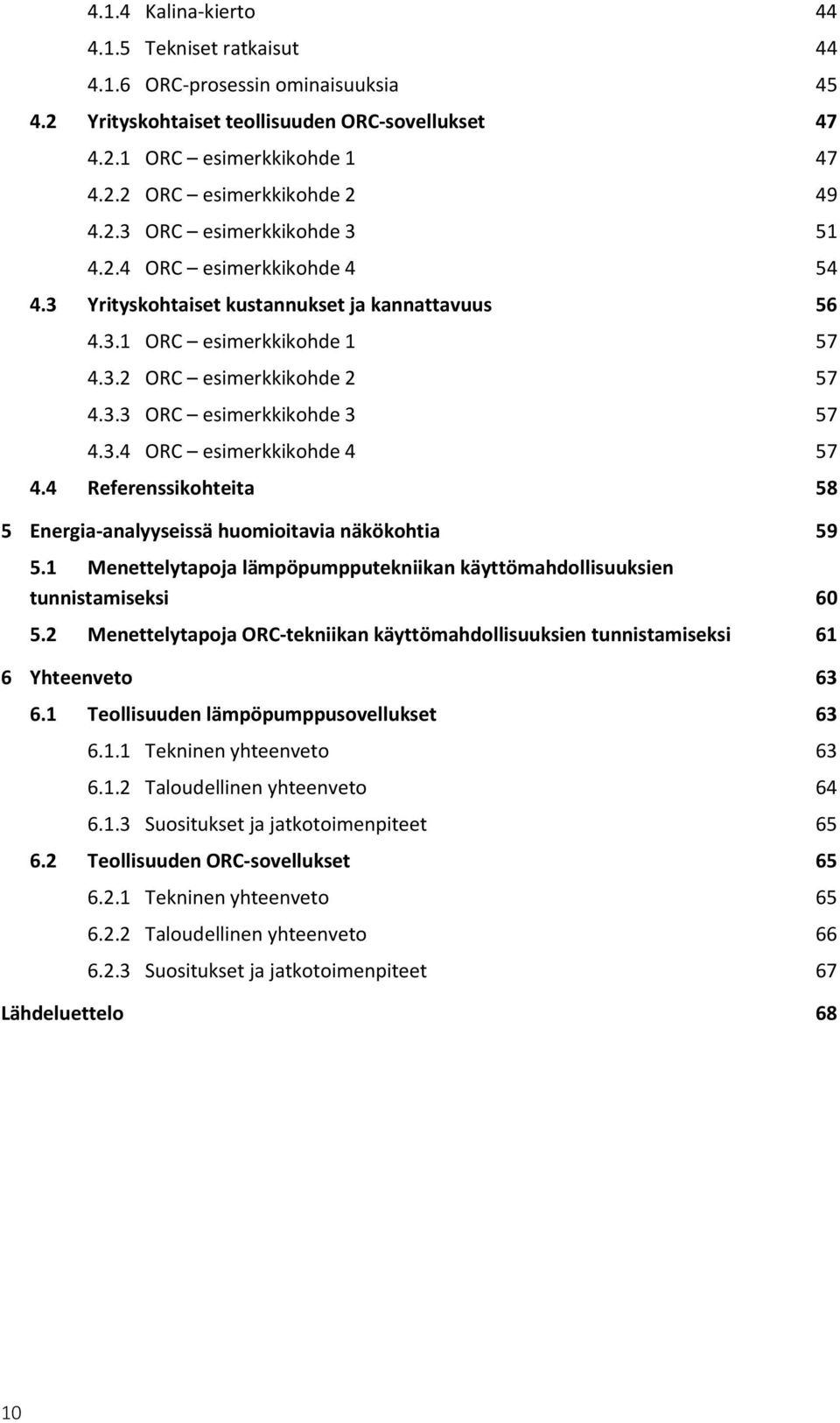 3.4 ORC esimerkkikohde 4 57 4.4 Referenssikohteita 58 5 Energia-analyyseissä huomioitavia näkökohtia 59 5.1 Menettelytapoja lämpöpumpputekniikan käyttömahdollisuuksien tunnistamiseksi 60 5.