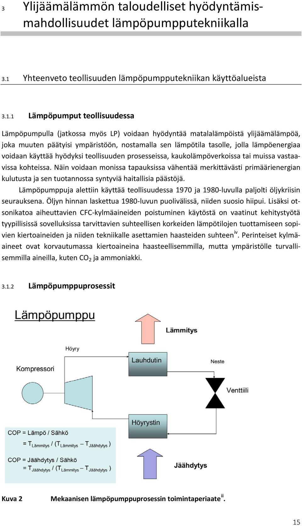 1 Lämpöpumput teollisuudessa Lämpöpumpulla (jatkossa myös LP) voidaan hyödyntää matalalämpöistä ylijäämälämpöä, joka muuten päätyisi ympäristöön, nostamalla sen lämpötila tasolle, jolla lämpöenergiaa