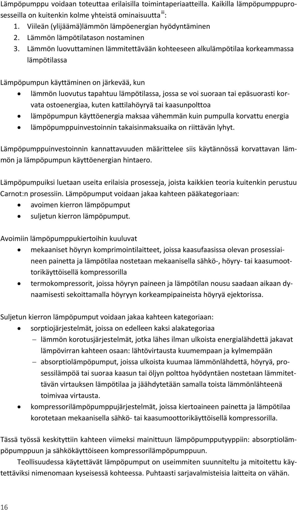 Lämmön luovuttaminen lämmitettävään kohteeseen alkulämpötilaa korkeammassa lämpötilassa Lämpöpumpun käyttäminen on järkevää, kun lämmön luovutus tapahtuu lämpötilassa, jossa se voi suoraan tai