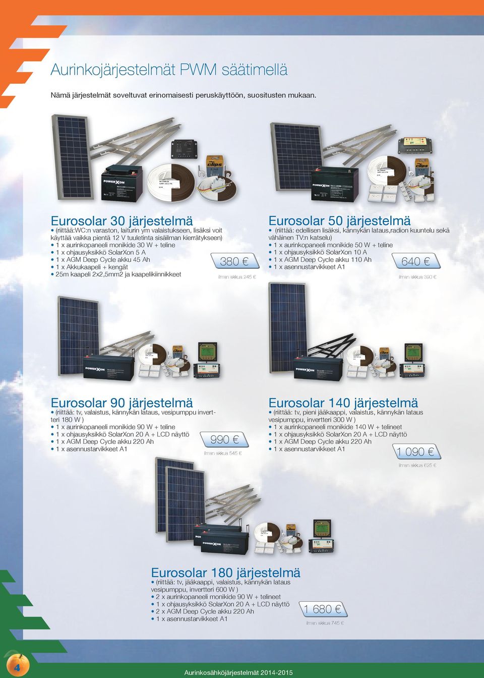 ohjausyksikkö SolarXon 5 A 1 x AGM Deep Cycle akku 45 Ah 1 x Akkukaapeli + kengät 25m kaapeli 2x2,5mm2 ja kaapelikiinnikkeet ilman akkua 245 380 Eurosolar 90 järjestelmä (riittää: tv, valaistus,