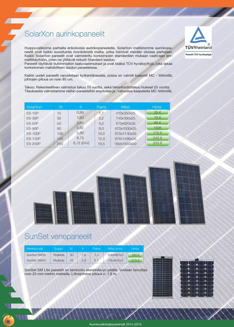 Kaikki SolarXon paneelit ovat valmistettu korkeimpien standardien mukaan vaativaan ammattikäyttöön, joten ne ylittävät reilusti Standard laadun.