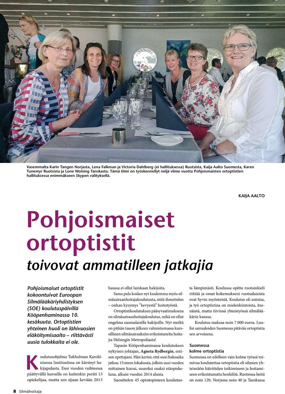 KAIJA AALTO Pohjoismaiset ortoptistit toivovat ammatilleen jatkajia Pohjoismaiset ortoptistit kokoontuivat Euroopan Silmälääkäriyhdistyksen (SOE) koulutuspäivillä Kööpenhaminassa 10. kesäkuuta.