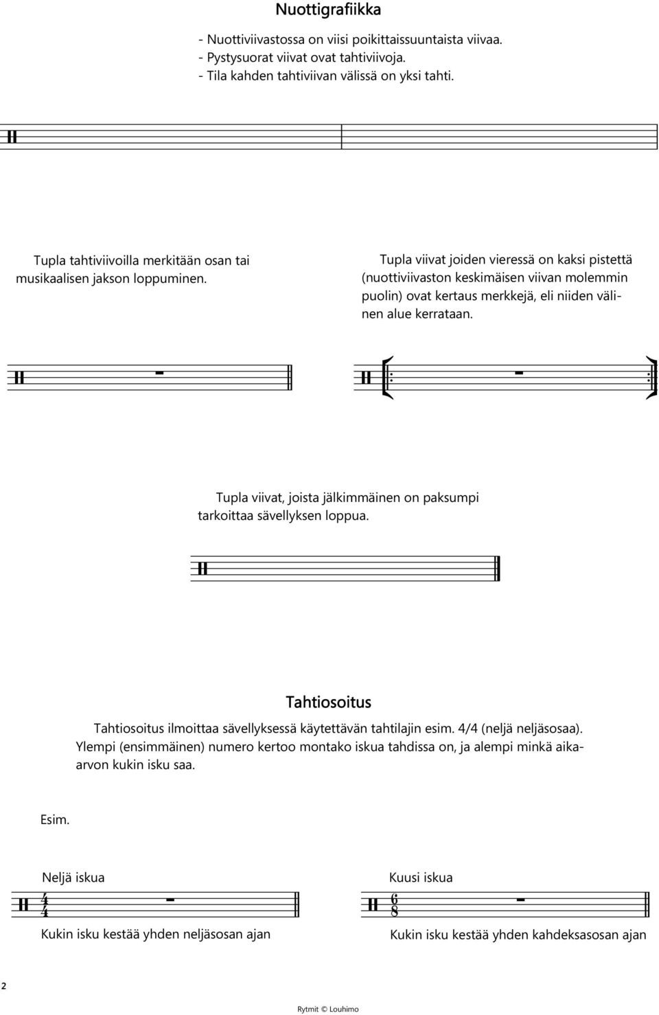 Tupla viivat joiden vieressä on kaksi pistettä (nuottiviivaston keskimäisen viivan molemmin puolin) ovat kertaus merkkejä, eli niiden välinen alue kerrataan.