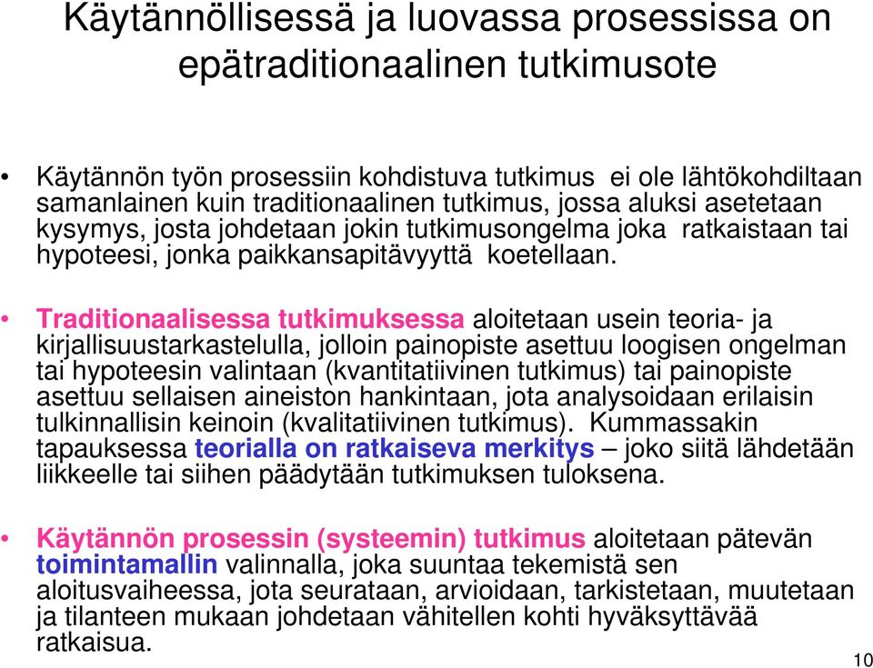 Traditionaalisessa tutkimuksessa aloitetaan usein teoria- ja kirjallisuustarkastelulla, jolloin painopiste asettuu loogisen ongelman tai hypoteesin valintaan (kvantitatiivinen tutkimus) tai