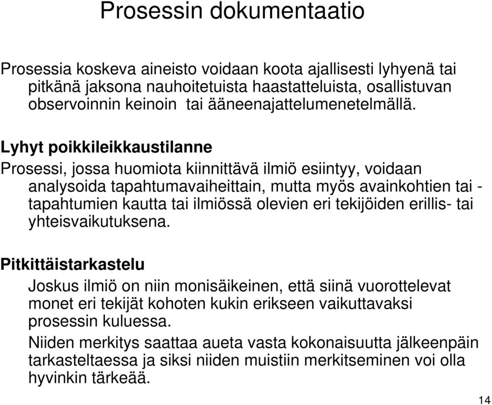 Lyhyt poikkileikkaustilanne Prosessi, jossa huomiota kiinnittävä ilmiö esiintyy, voidaan analysoida tapahtumavaiheittain, mutta myös avainkohtien tai - tapahtumien kautta tai ilmiössä