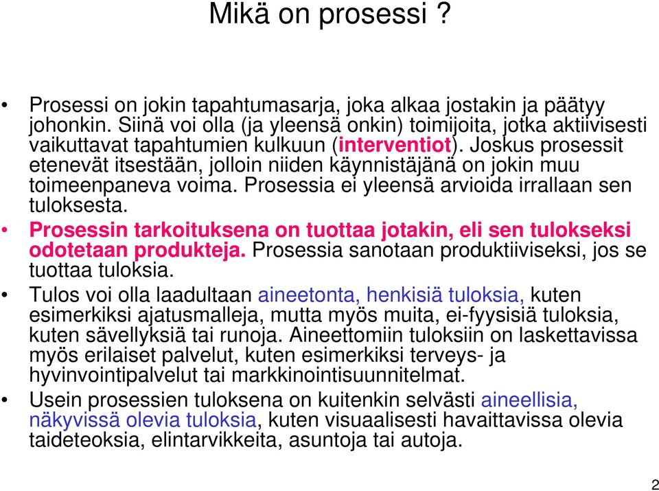 Joskus prosessit etenevät itsestään, jolloin niiden käynnistäjänä on jokin muu toimeenpaneva voima. Prosessia ei yleensä arvioida irrallaan sen tuloksesta.