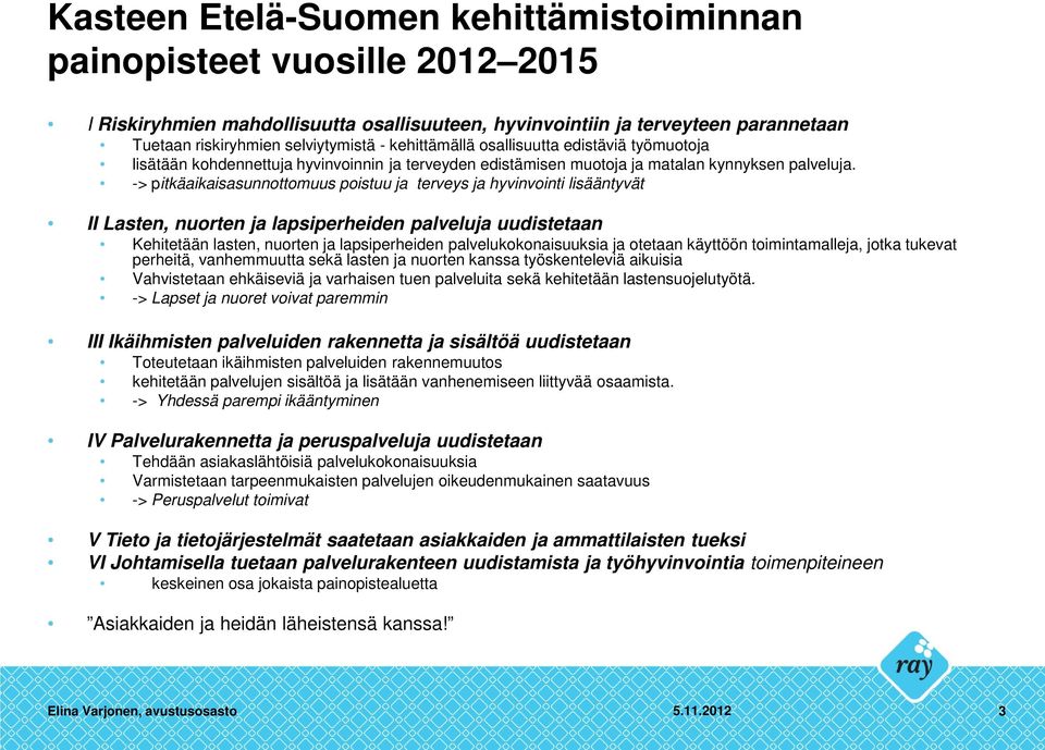 -> pitkäaikaisasunnottomuus poistuu ja terveys ja hyvinvointi lisääntyvät II Lasten, nuorten ja lapsiperheiden palveluja uudistetaan Kehitetään lasten, nuorten ja lapsiperheiden palvelukokonaisuuksia