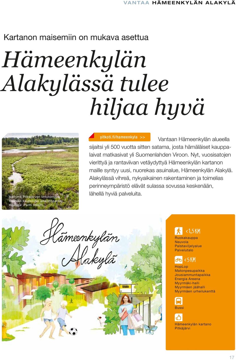 Nyt, vuosisatojen vierittyä ja rantaviivan vetäydyttyä Hämeenkylän kartanon maille syntyy uusi, nuorekas asuinalue, Hämeenkylän Alakylä.