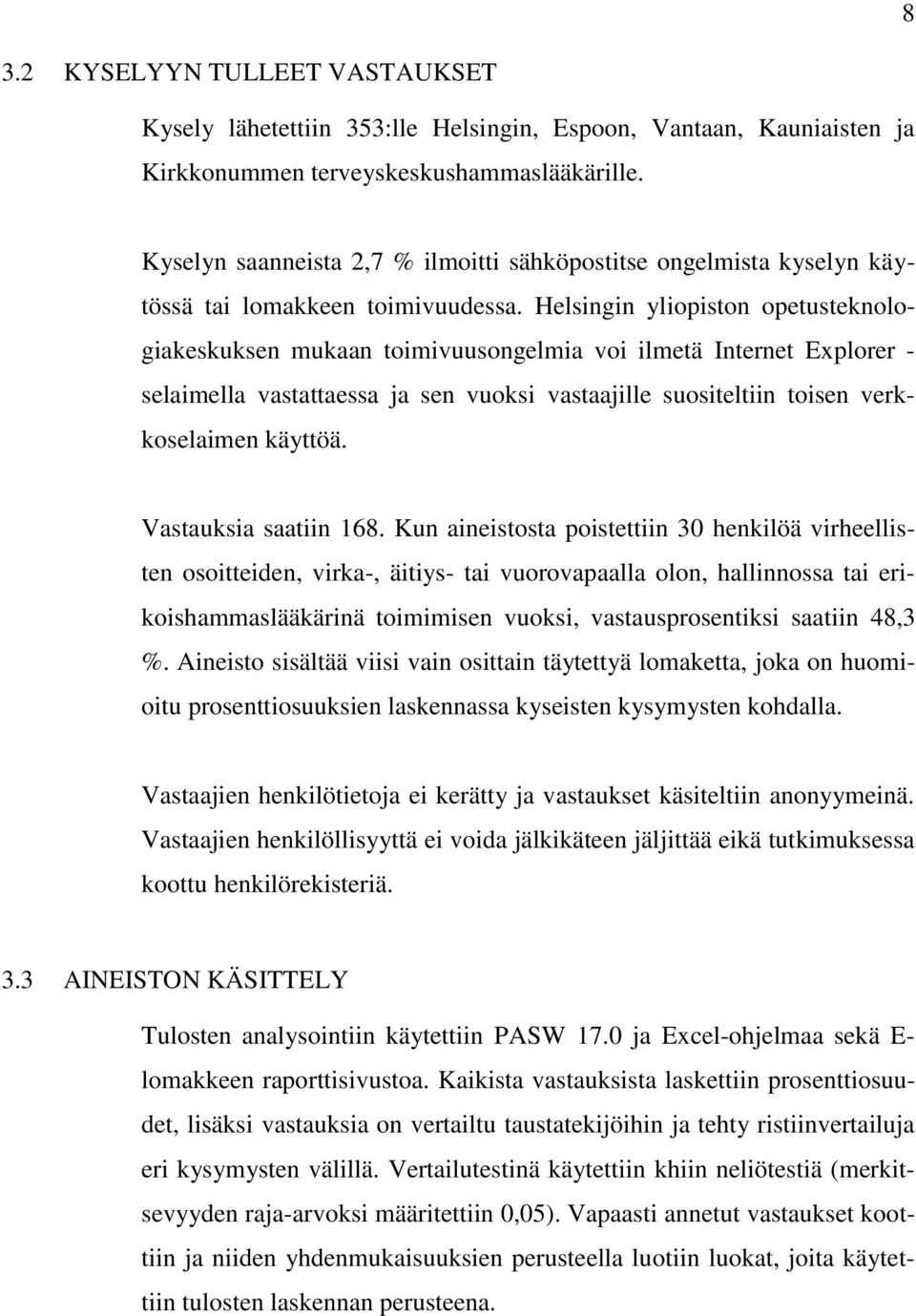 Helsingin yliopiston opetusteknologiakeskuksen mukaan toimivuusongelmia voi ilmetä Internet Explorer - selaimella vastattaessa ja sen vuoksi vastaajille suositeltiin toisen verkkoselaimen käyttöä.