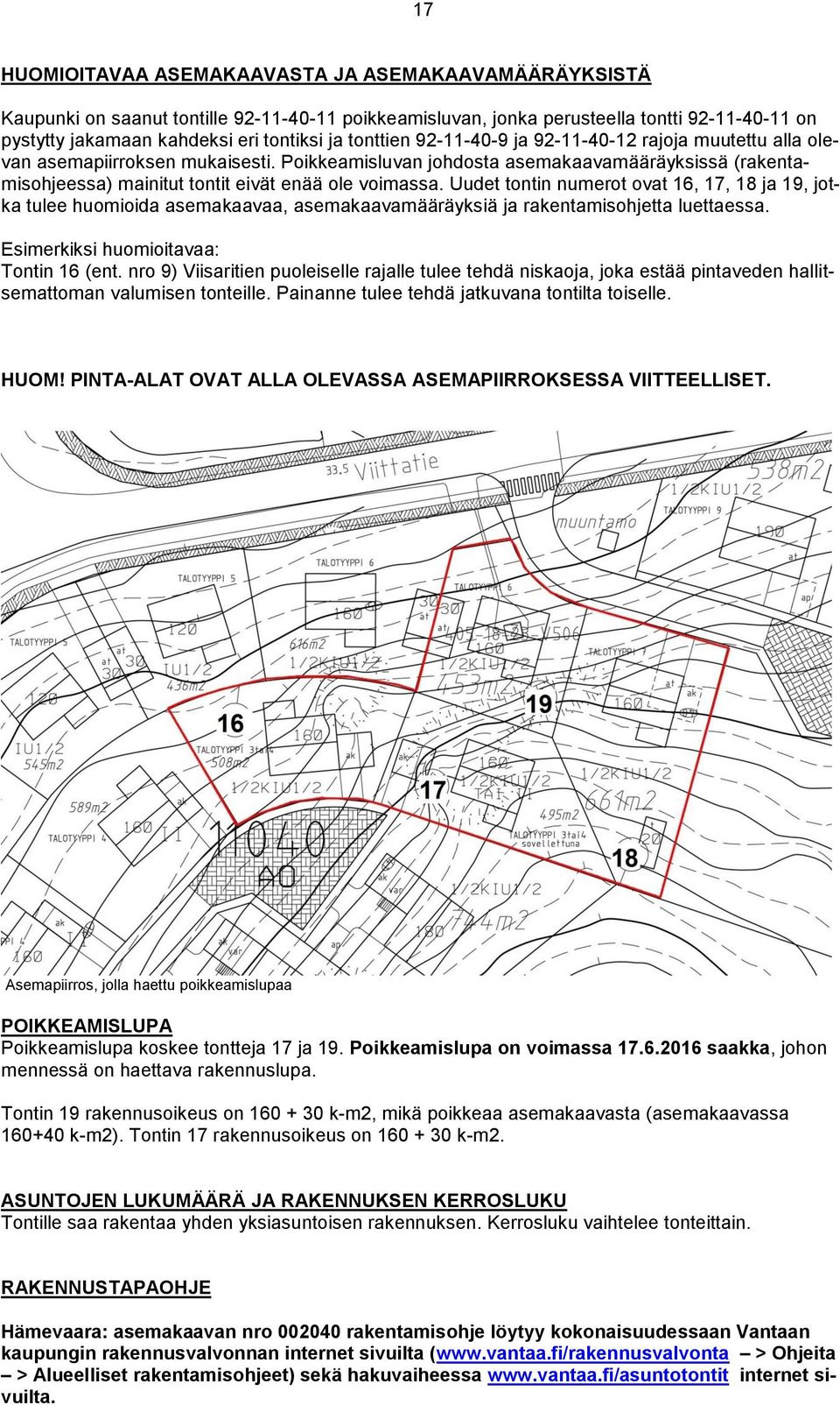 Uudet tontin numerot ovat 16, 17, 18 ja 19, jotka tulee huomioida asemakaavaa, asemakaavamääräyksiä ja rakentamisohjetta luettaessa. Esimerkiksi huomioitavaa: Tontin 16 (ent.