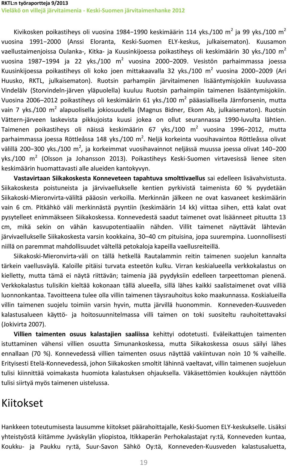 Vesistön parhaimmassa joessa Kuusinkijoessa poikastiheys oli koko joen mittakaavalla 32 yks./1 m 2 vuosina 2 29 (Ari Huusko, RKTL, julkaisematon).