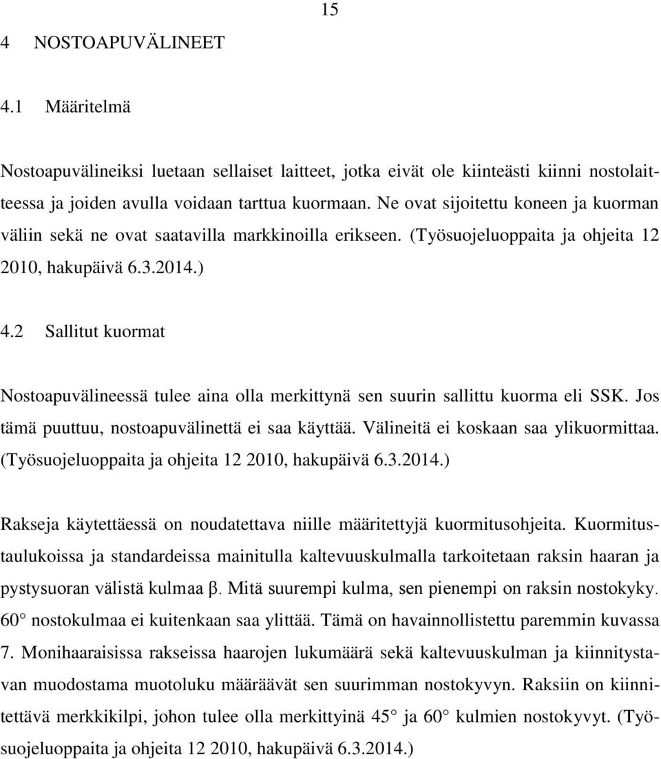 2 Sallitut kuormat Nostoapuvälineessä tulee aina olla merkittynä sen suurin sallittu kuorma eli SSK. Jos tämä puuttuu, nostoapuvälinettä ei saa käyttää. Välineitä ei koskaan saa ylikuormittaa.
