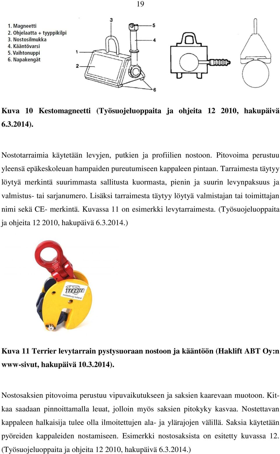 Tarraimesta täytyy löytyä merkintä suurimmasta sallitusta kuormasta, pienin ja suurin levynpaksuus ja valmistus- tai sarjanumero.