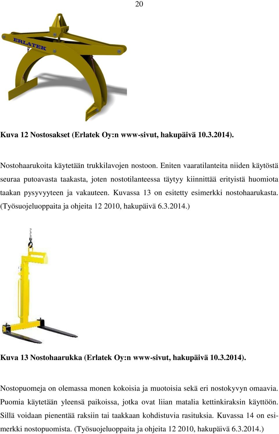 Kuvassa 13 on esitetty esimerkki nostohaarukasta. (Työsuojeluoppaita ja ohjeita 12 2010, hakupäivä 6.3.2014.) Kuva 13 Nostohaarukka (Erlatek Oy:n www-sivut, hakupäivä 10.3.2014).