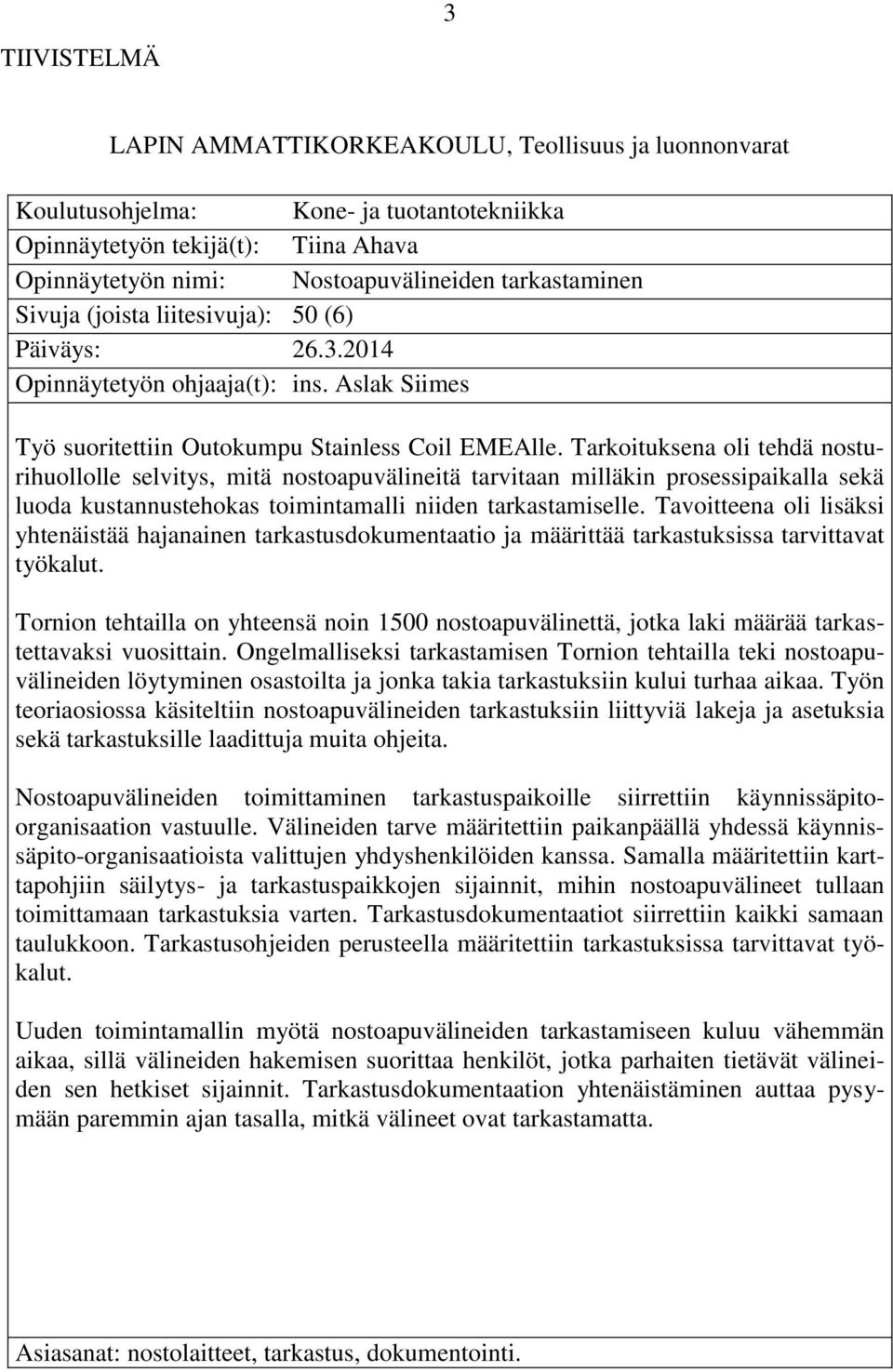 Tarkoituksena oli tehdä nosturihuollolle selvitys, mitä nostoapuvälineitä tarvitaan milläkin prosessipaikalla sekä luoda kustannustehokas toimintamalli niiden tarkastamiselle.