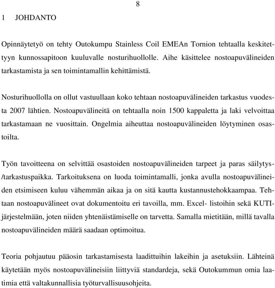Nostoapuvälineitä on tehtaalla noin 1500 kappaletta ja laki velvoittaa tarkastamaan ne vuosittain. Ongelmia aiheuttaa nostoapuvälineiden löytyminen osastoilta.