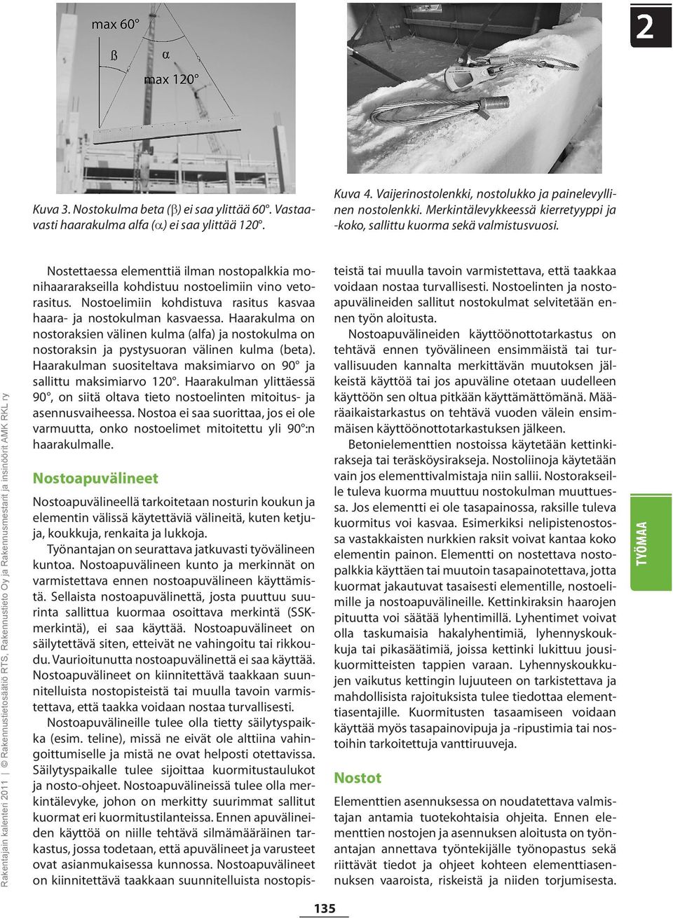 Rakentajain kalenteri 2011 Rakennustietosäätiö RTS, Rakennustieto Oy ja Rakennusmestarit ja insinöörit AMK RKL ry Nostettaessa elementtiä ilman nostopalkkia monihaararakseilla kohdistuu nostoelimiin