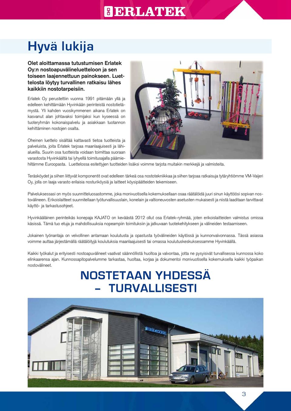 Yli kahden vuosikymmenen aikana Erlatek on kasvanut alan johtavaksi toimijaksi kun kyseessä on tuoteryhmän kokonaispalvelu ja asiakkaan tuotannon kehittäminen nostojen osalta.