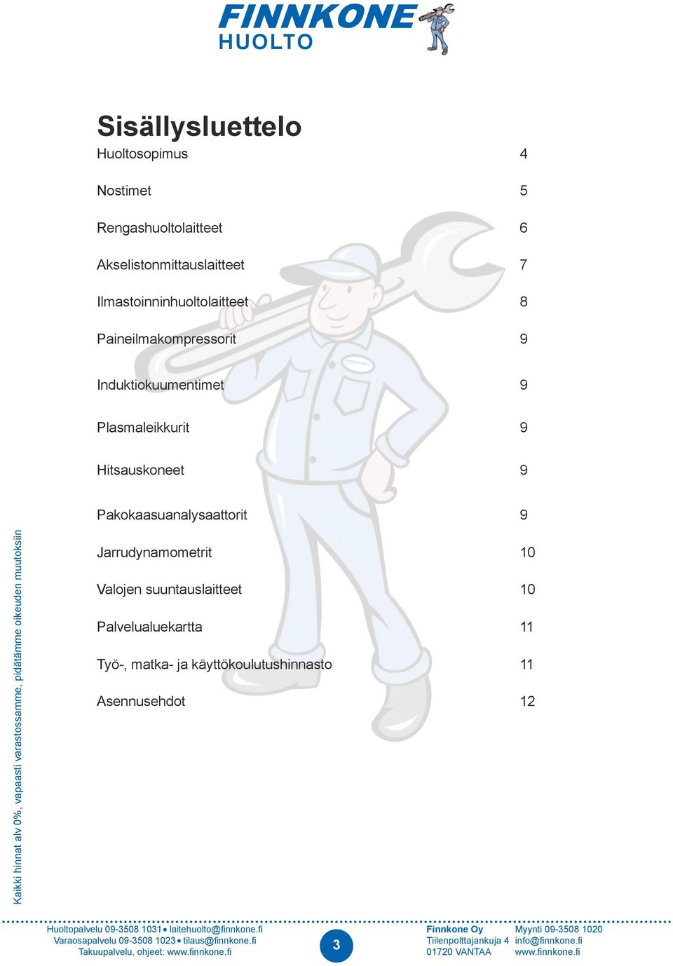 Induktiokuumentimet 9 Plasmaleikkurit 9 Hitsauskoneet 9 Pakokaasuanalysaattorit 9