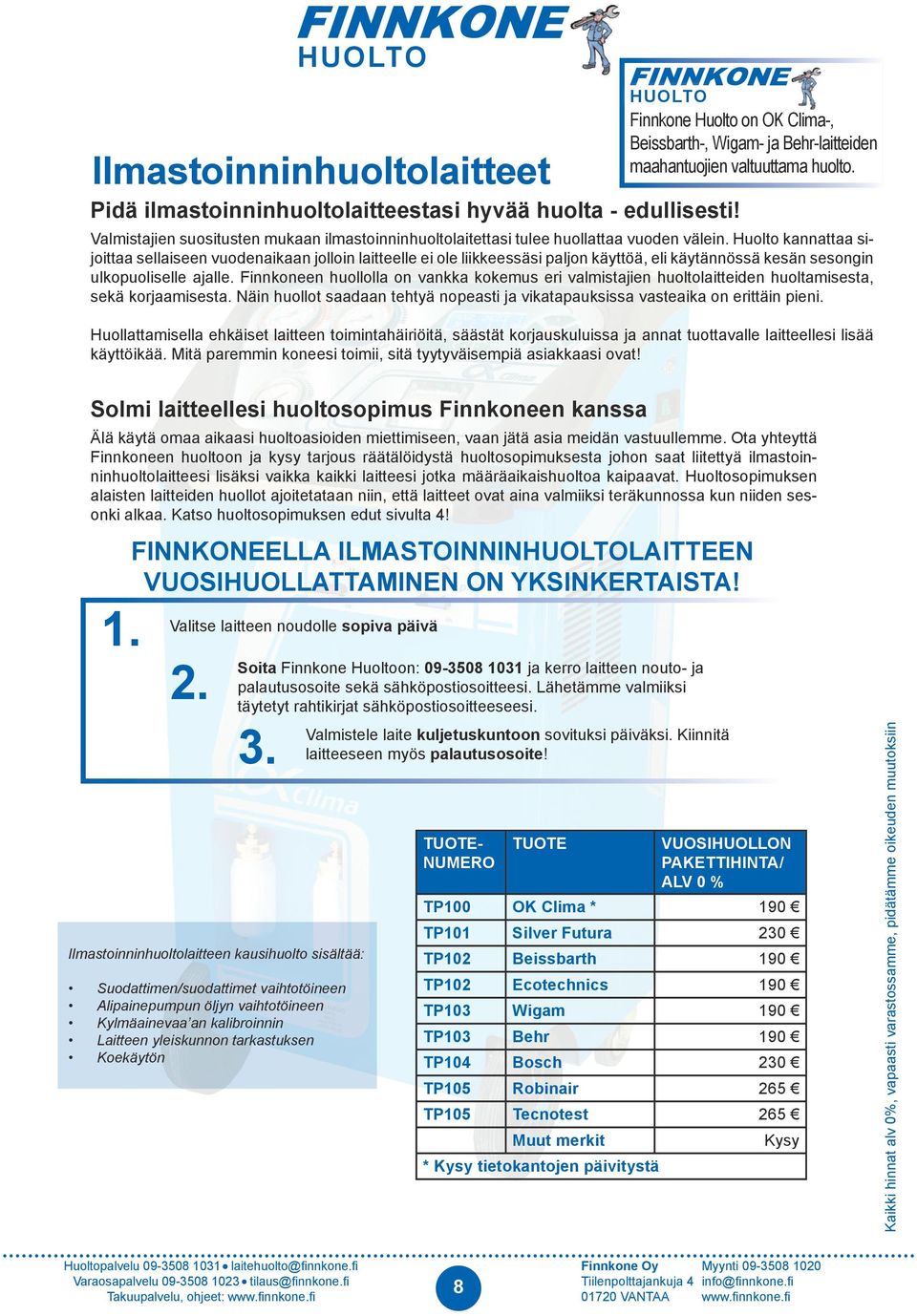 Huolto kannattaa sijoittaa sellaiseen vuodenaikaan jolloin laitteelle ei ole liikkeessäsi paljon käyttöä, eli käytännössä kesän sesongin ulkopuoliselle ajalle.