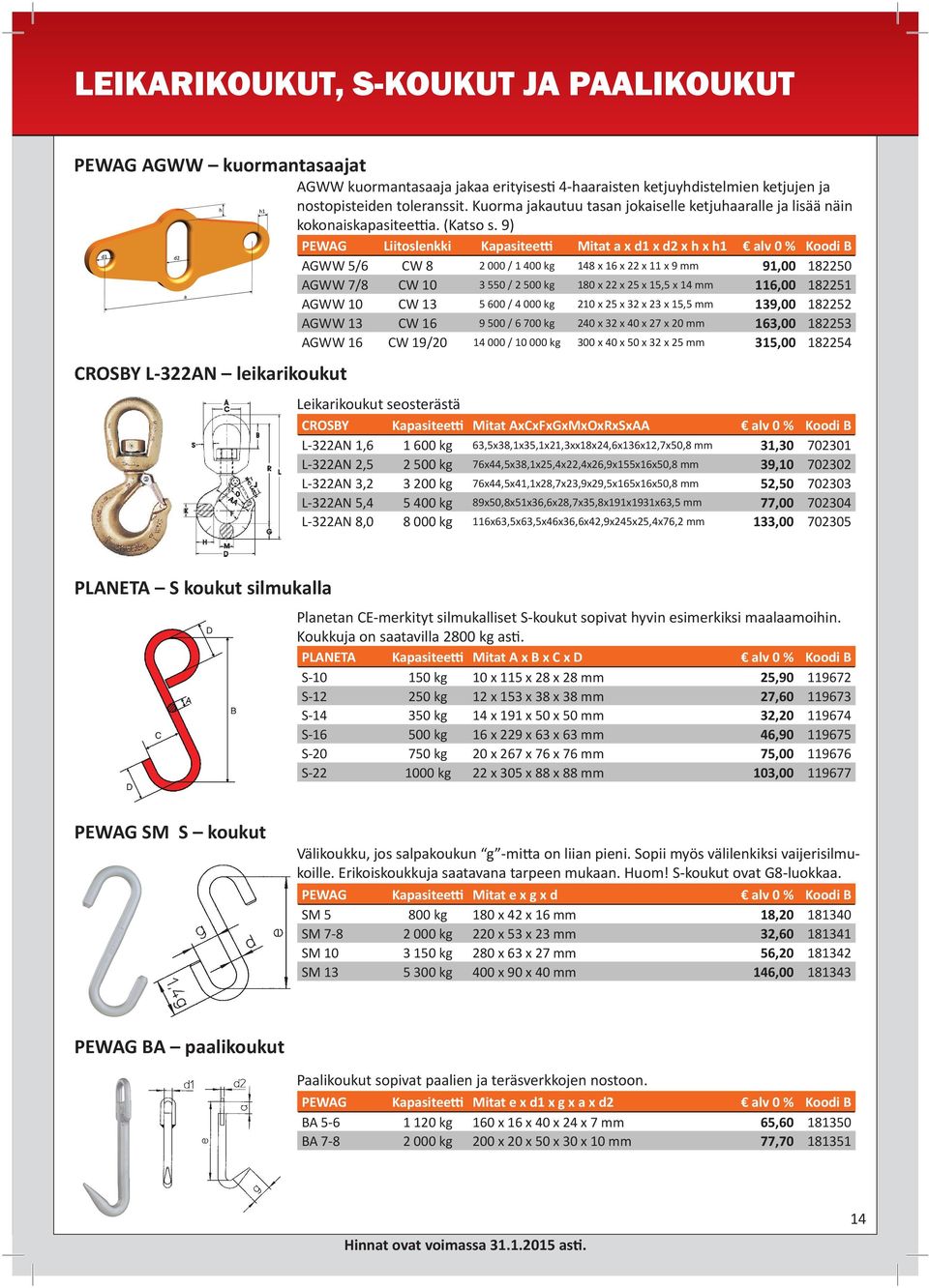 9) PEWAG Liitoslenkki Kapasitee Mitat a x d1 x d2 x h x h1 alv 0 % Koodi B AGWW 5/6 CW 8 2 000 / 1 400 kg 148 x 16 x 22 x 11 x 9 mm 91,00 182250 AGWW 7/8 CW 10 3 550 / 2 500 kg 180 x 22 x 25 x 15,5 x