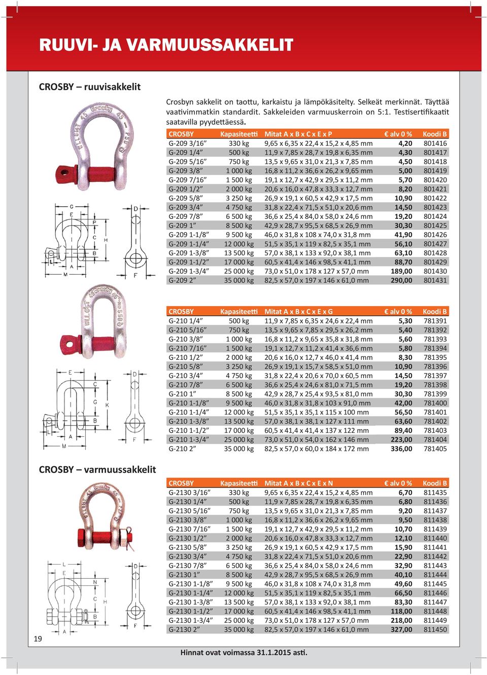 CROSBY Kapasitee Mitat A x B x C x E x P alv 0 % Koodi B G-209 3/16 330 kg 9,65 x 6,35 x 22,4 x 15,2 x 4,85 mm 4,20 801416 G-209 1/4 500 kg 11,9 x 7,85 x 28,7 x 19,8 x 6,35 mm 4,30 801417 G-209 5/16