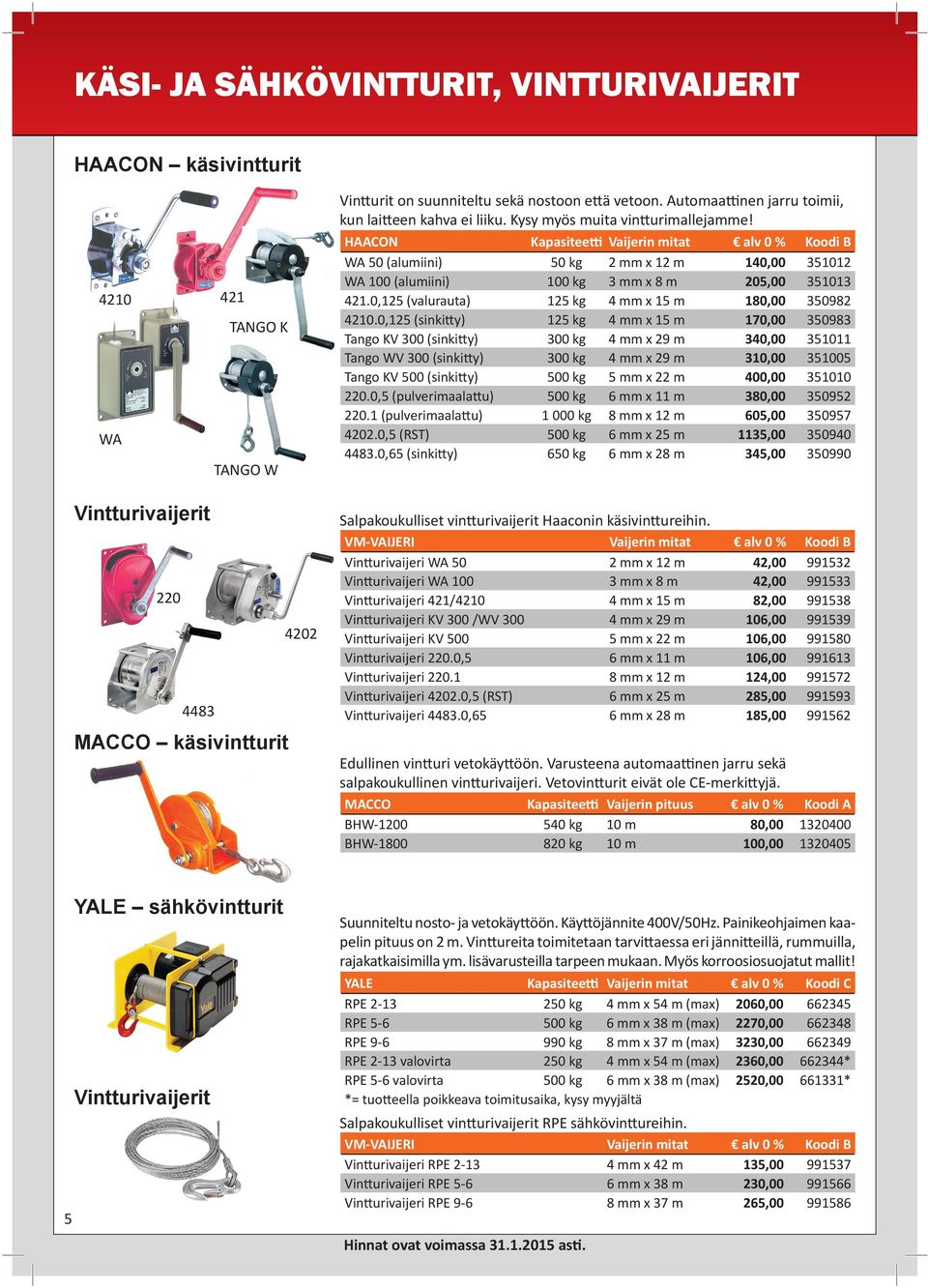 HAACON Kapasitee Vaijerin mitat alv 0 % Koodi B WA 50 (alumiini) 50 kg 2 mm x 12 m 140,00 351012 WA 100 (alumiini) 100 kg 3 mm x 8 m 205,00 351013 421.