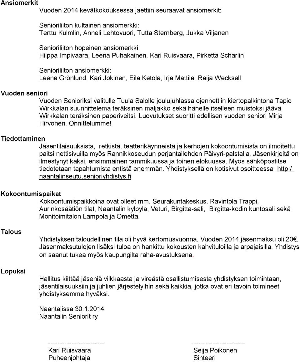 Vuoden Senioriksi valitulle Tuula Salolle joulujuhlassa ojennettiin kiertopalkintona Tapio Wirkkalan suunnittelema teräksinen maljakko sekä hänelle itselleen muistoksi jäävä Wirkkalan teräksinen
