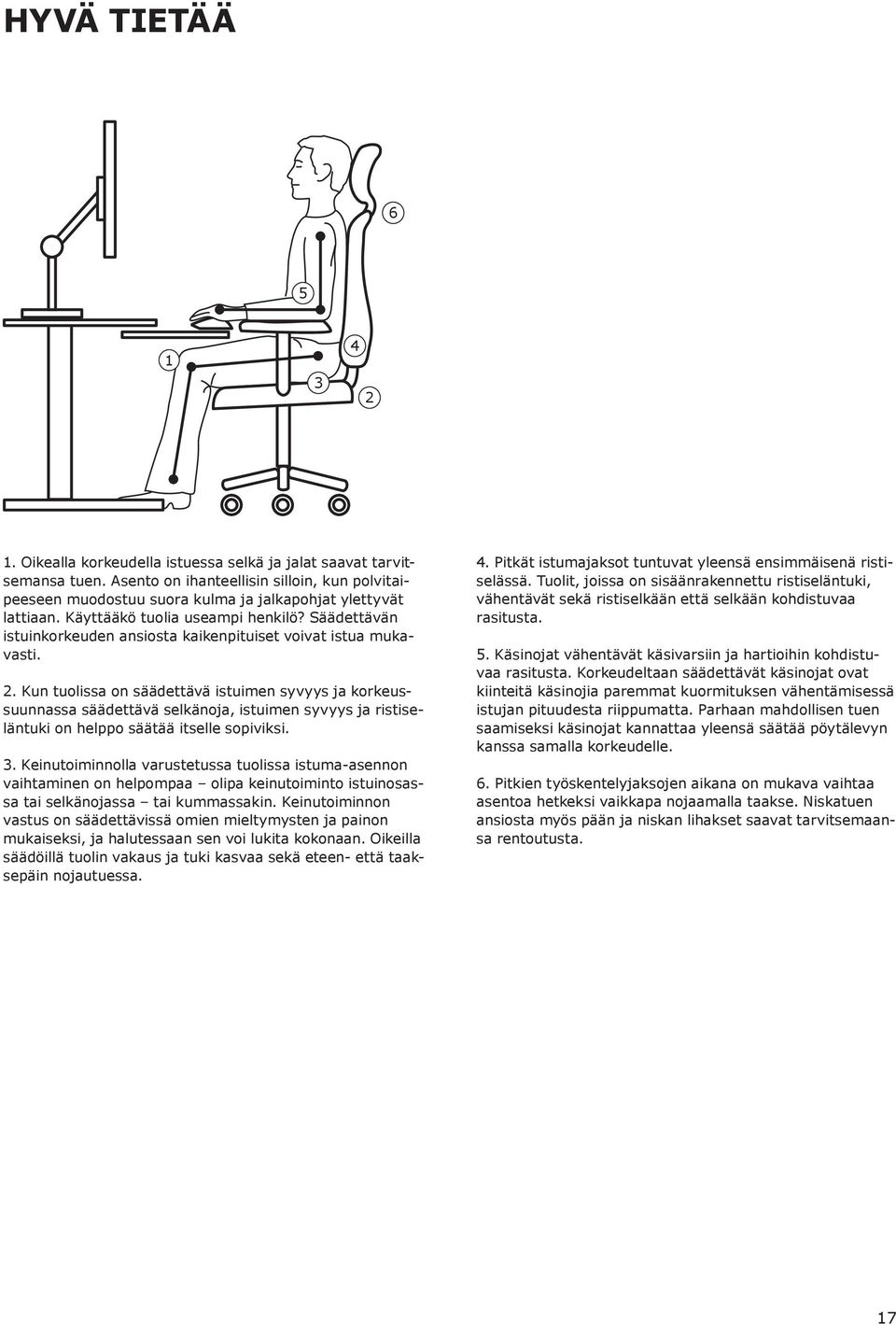 Säädettävän istuinkorkeuden ansiosta kaikenpituiset voivat istua mukavasti. 2.