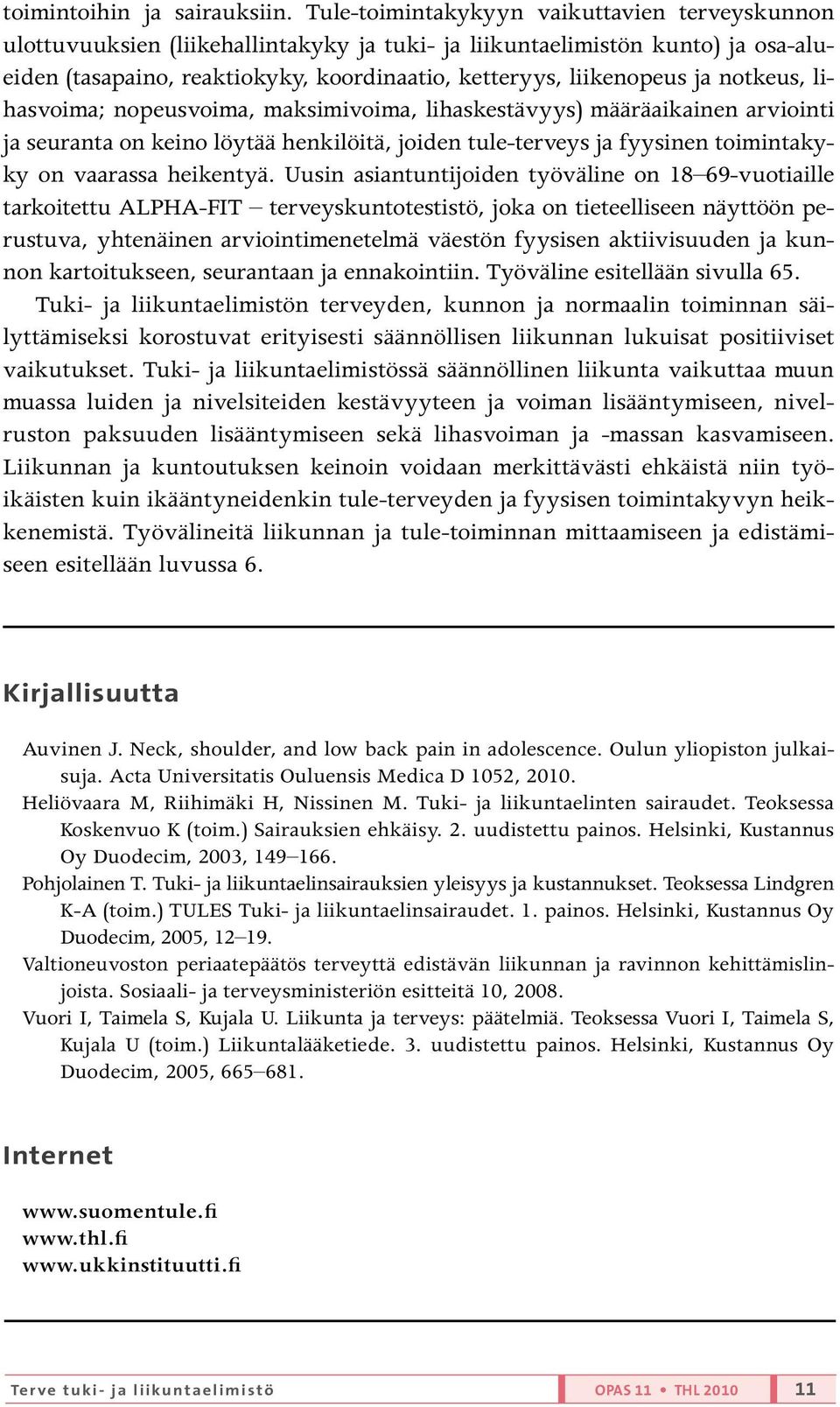 notkeus, lihasvoima; nopeusvoima, maksimivoima, lihaskestävyys) määräaikainen arviointi ja seuranta on keino löytää henkilöitä, joiden tule-terveys ja fyysinen toimintakyky on vaarassa heikentyä.