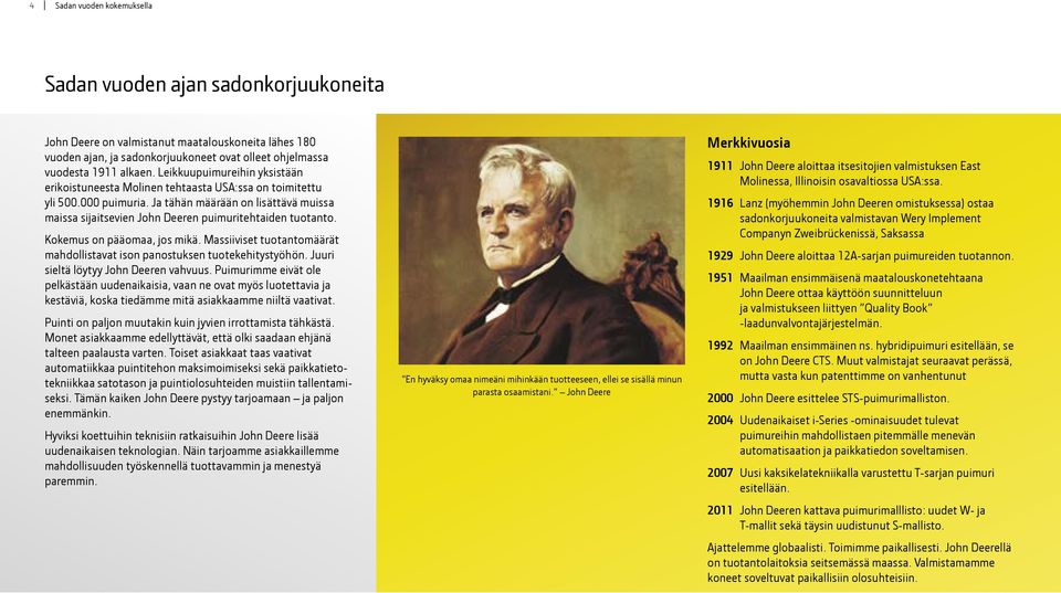 Ja tähän määrään on lisättävä muissa maissa sijaitsevien John Deeren puimuritehtaiden tuotanto. Kokemus on pääomaa, jos mikä.