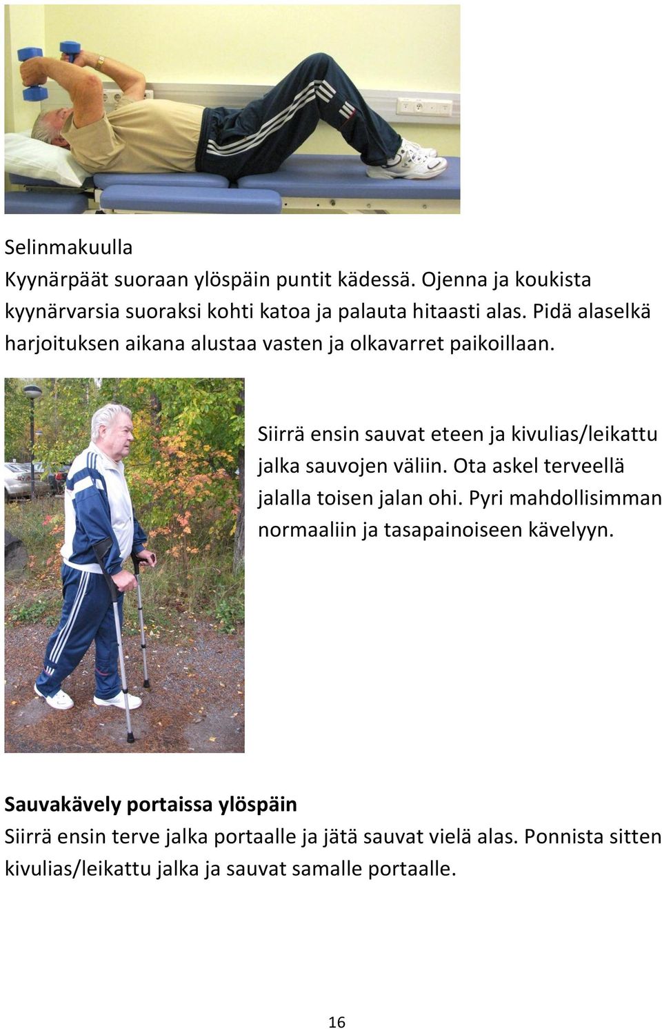 Siirrä ensin sauvat eteen ja kivulias/leikattu jalka sauvojen väliin. Ota askel terveellä jalalla toisen jalan ohi.