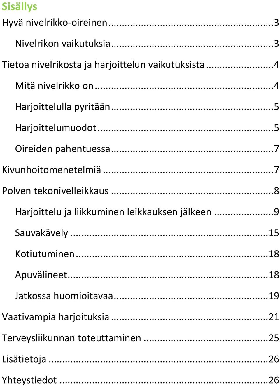 .. 7 Polven tekonivelleikkaus... 8 Harjoittelu ja liikkuminen leikkauksen jälkeen... 9 Sauvakävely... 15 Kotiutuminen.