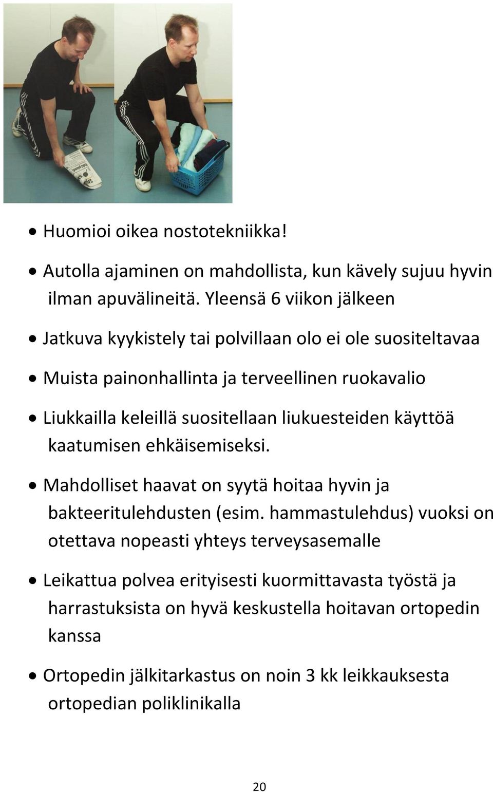 suositellaan liukuesteiden käyttöä kaatumisen ehkäisemiseksi. Mahdolliset haavat on syytä hoitaa hyvin ja bakteeritulehdusten (esim.