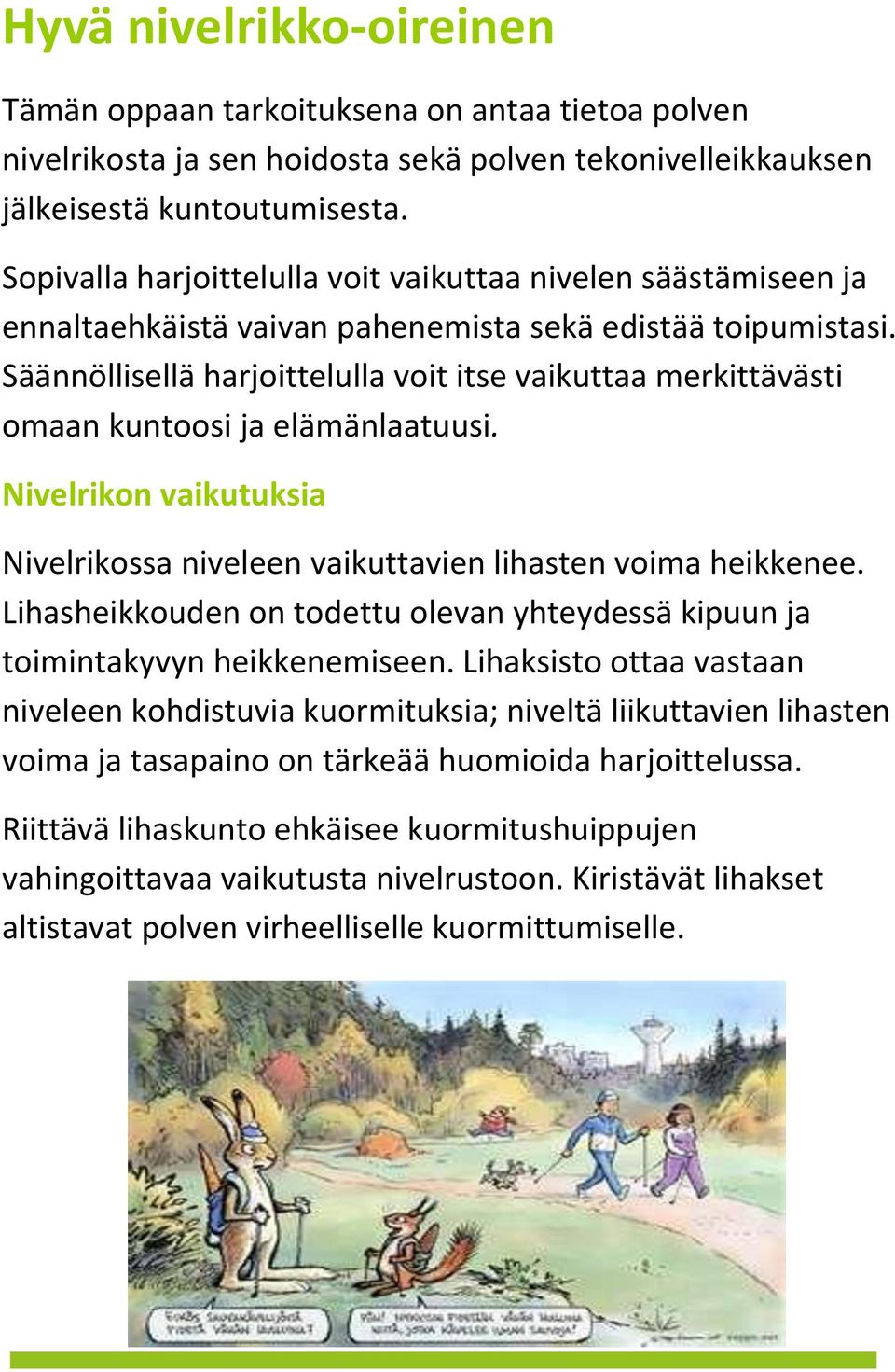 Säännöllisellä harjoittelulla voit itse vaikuttaa merkittävästi omaan kuntoosi ja elämänlaatuusi. Nivelrikon vaikutuksia Nivelrikossa niveleen vaikuttavien lihasten voima heikkenee.