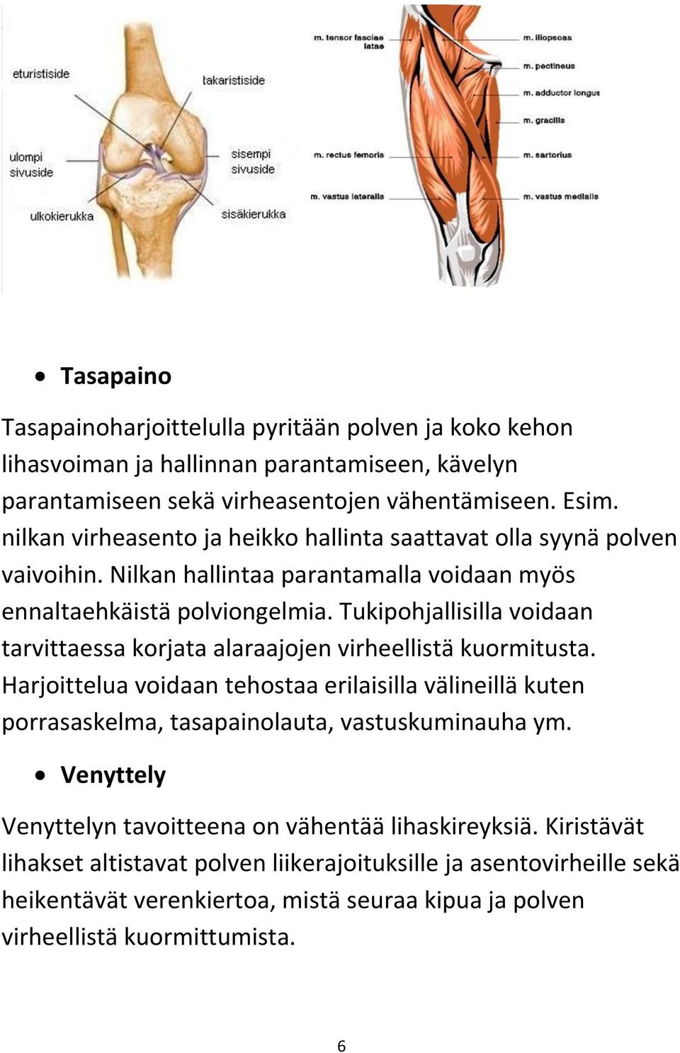 Tukipohjallisilla voidaan tarvittaessa korjata alaraajojen virheellistä kuormitusta.