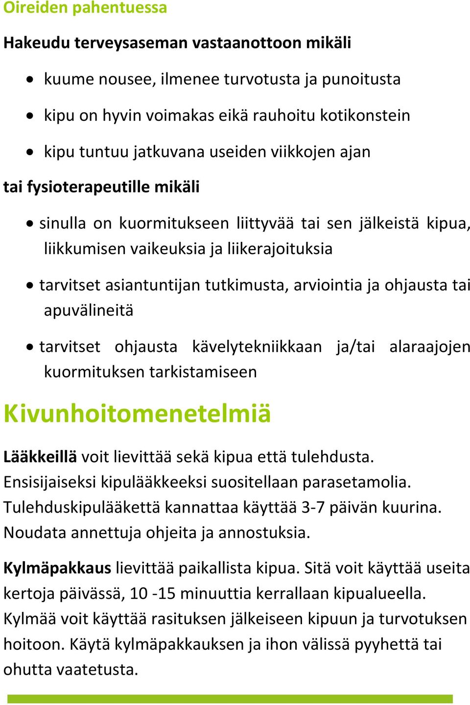 ohjausta tai apuvälineitä tarvitset ohjausta kävelytekniikkaan ja/tai alaraajojen kuormituksen tarkistamiseen Kivunhoitomenetelmiä Lääkkeillä voit lievittää sekä kipua että tulehdusta.