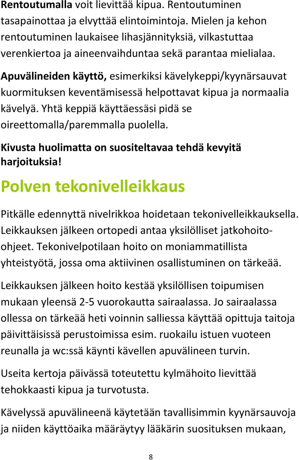 Apuvälineiden käyttö, esimerkiksi kävelykeppi/kyynärsauvat kuormituksen keventämisessä helpottavat kipua ja normaalia kävelyä. Yhtä keppiä käyttäessäsi pidä se oireettomalla/paremmalla puolella.