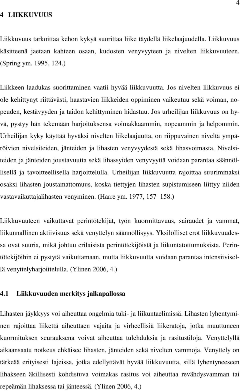 Jos nivelten liikkuvuus ei ole kehittynyt riittävästi, haastavien liikkeiden oppiminen vaikeutuu sekä voiman, nopeuden, kestävyyden ja taidon kehittyminen hidastuu.