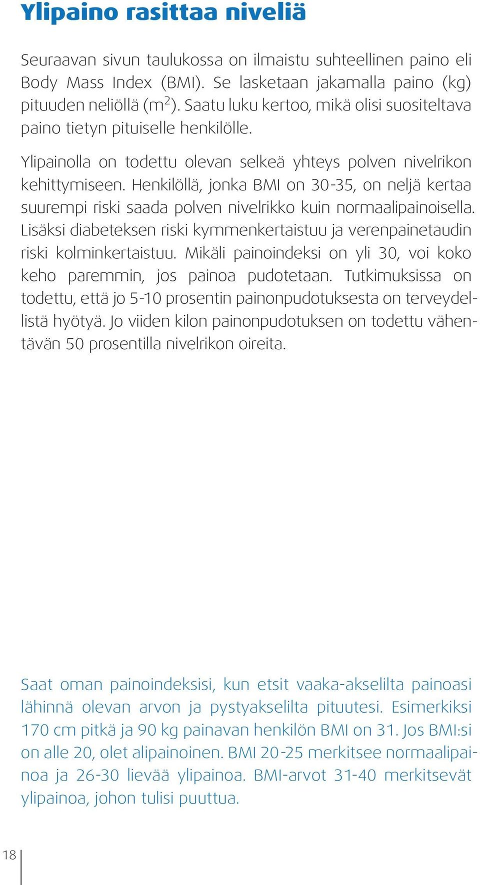 Henkilöllä, jonka BMI on 30-35, on neljä kertaa suurempi riski saada polven nivelrikko kuin normaalipainoisella. Lisäksi diabeteksen riski kymmenkertaistuu ja verenpainetaudin riski kolminkertaistuu.