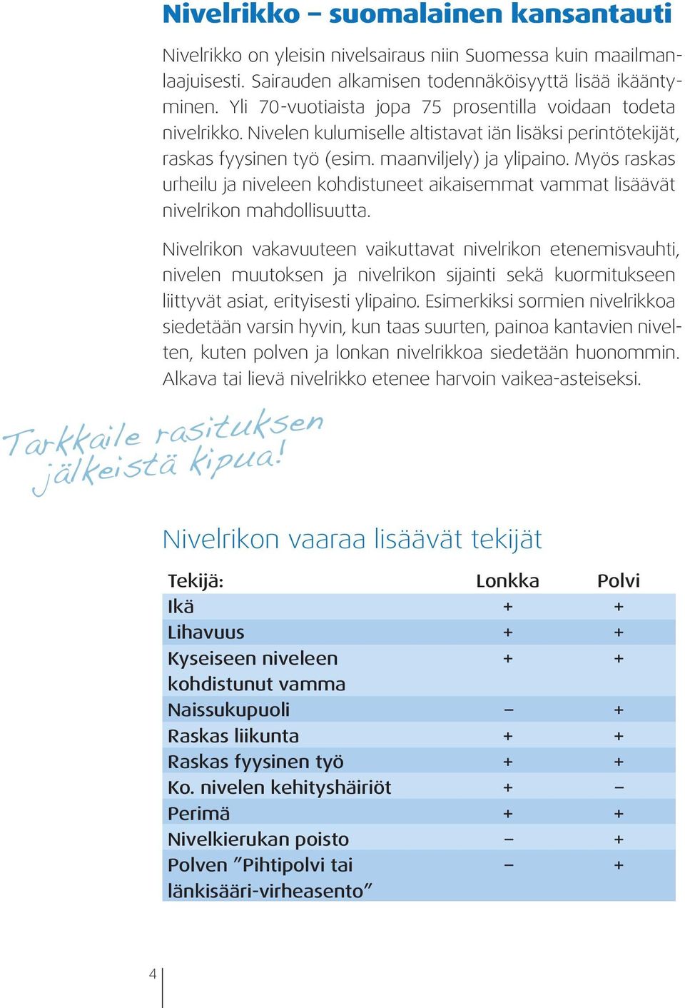 Myös raskas urheilu ja niveleen kohdistuneet aikaisemmat vammat lisäävät nivelrikon mahdollisuutta.