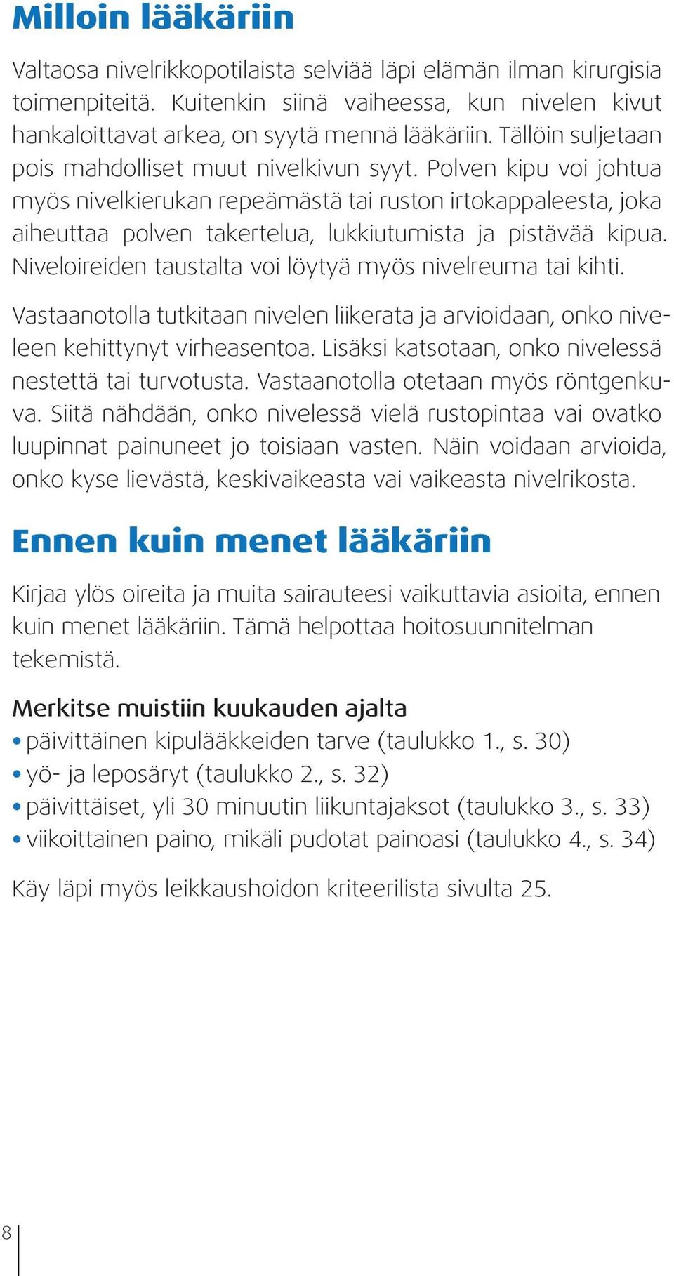 Polven kipu voi johtua myös nivelkierukan repeämästä tai ruston irtokappaleesta, joka aiheuttaa polven takertelua, lukkiutumista ja pistävää kipua.