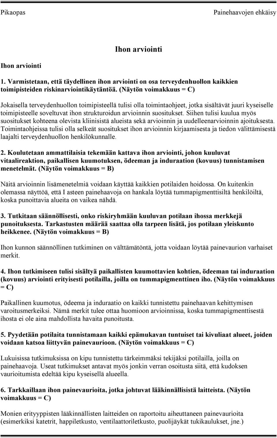 Siihen tulisi kuulua myös suositukset kohteena olevista kliinisistä alueista sekä arvioinnin ja uudelleenarvioinnin ajoituksesta.