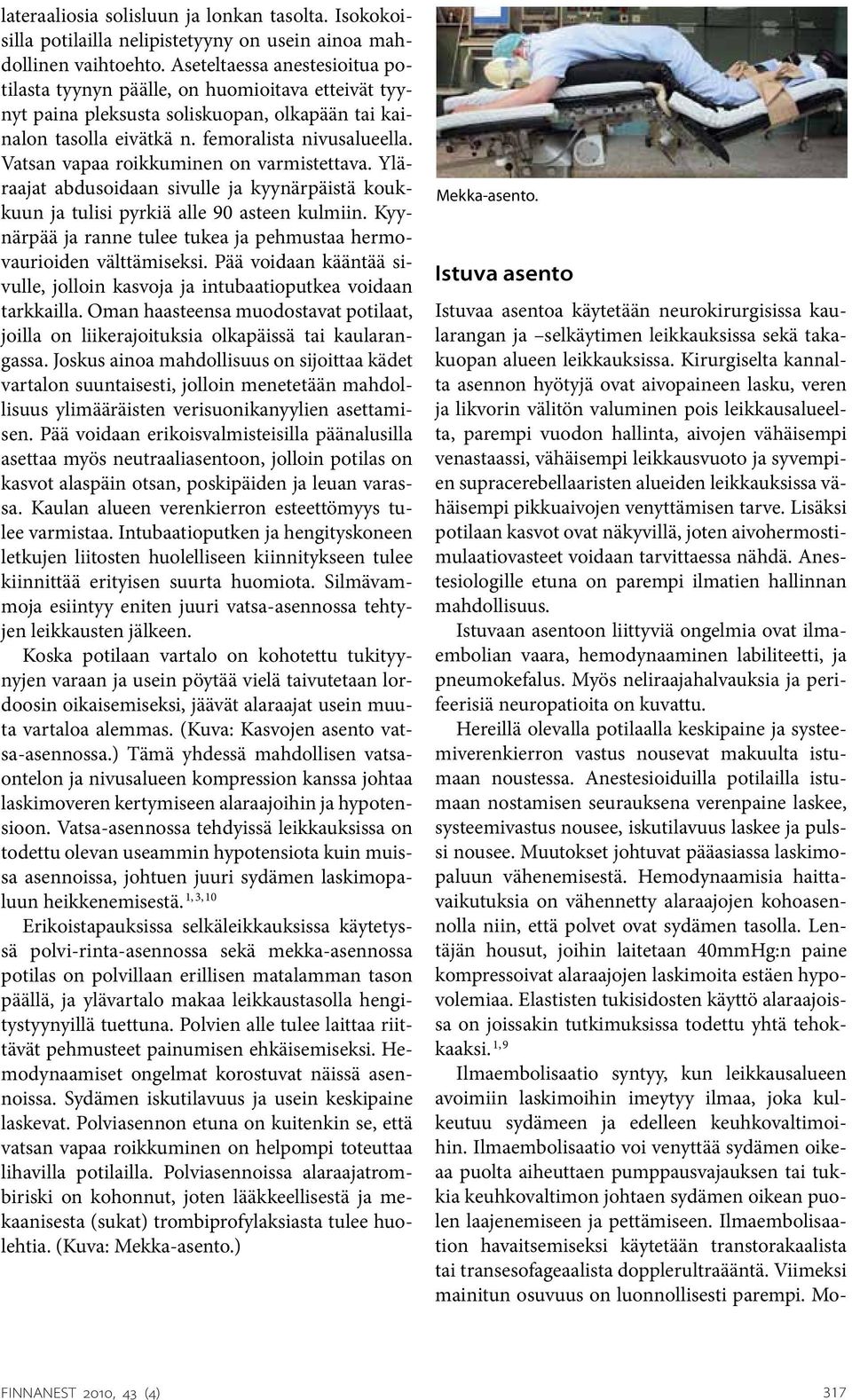 Vatsan vapaa roikkuminen on varmistettava. Yläraajat abdusoidaan sivulle ja kyynärpäistä koukkuun ja tulisi pyrkiä alle 90 asteen kulmiin.